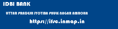 IDBI BANK  UTTAR PRADESH JYOTIBA PHULE NAGAR AMROHA   ifsc code